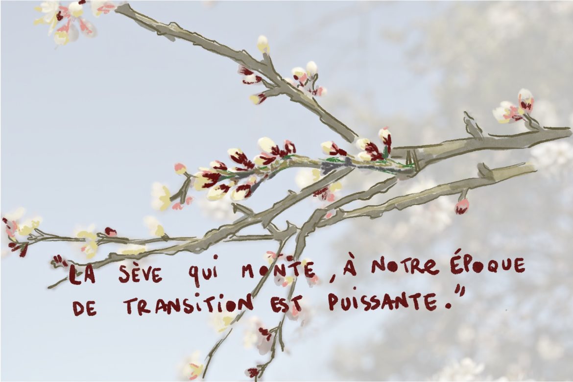 La sève qui monte, à notre époque de transition est puissante.